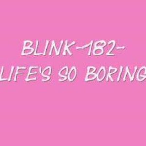 blink-182 - Life's so Boring
